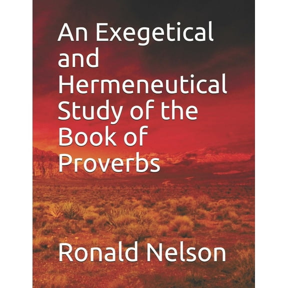 An Exegetical and Hermeneutical Study of the Book of Proverbs (Paperback)