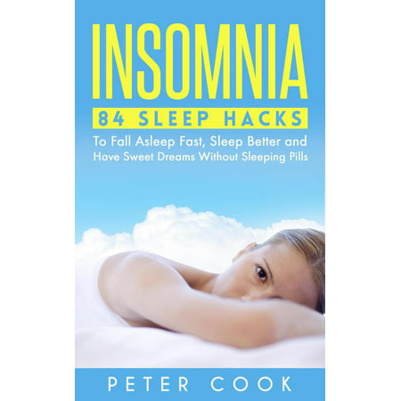 Insomnia: 84 Sleep Hacks To Fall Asleep Fast, Sleep Better and Have Sweet Dreams Without Sleeping Pills -