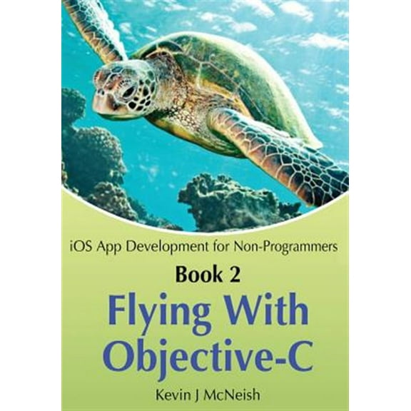 IOS App Development for Non-Programmers: Book 2: Flying With Objective-C - iOS App Development for Non-Programmers: The Series on How to Create iPhone & iPad Apps (Paperback)