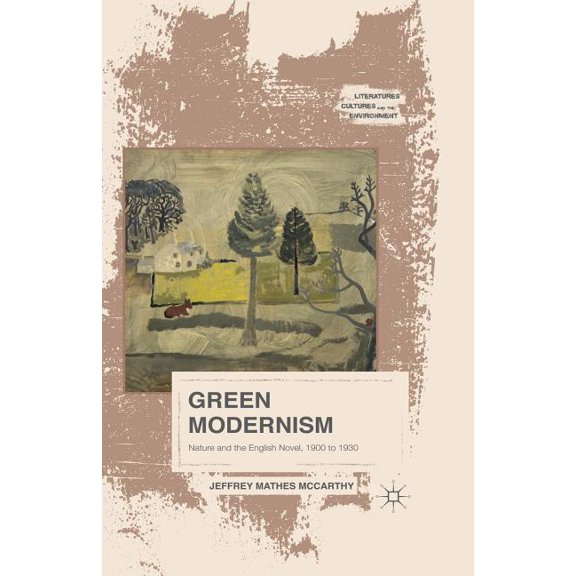Literatures, Cultures, and the Environme Green Modernism: Nature and the English Novel, 1900 to 1930, (Paperback)