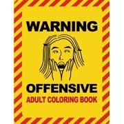 Warning Offensive Adult Coloring Book: Funny Tasteless Curse Words and Profane Swearing Phrases for Relaxation and Stress Relief for Those Who Love Dirty, Obscene and Vulgar Colouring Gag Gifts (Paper