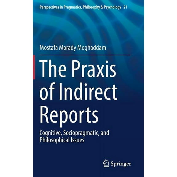 Perspectives in Pragmatics, Philosophy & The PRAXIS of Indirect Reports: Cognitive, Sociopragmatic, and Philosophical Issues, Book 21, (Hardcover)
