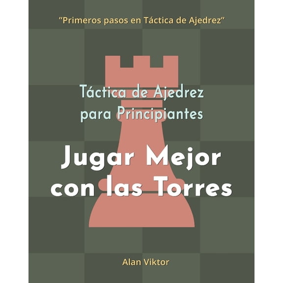TÃ¡ctica de Ajedrez para Principiantes, Jugar Mejor con las Torres: 500 problemas de Ajedrez para Dominar las Torres, (Paperback)