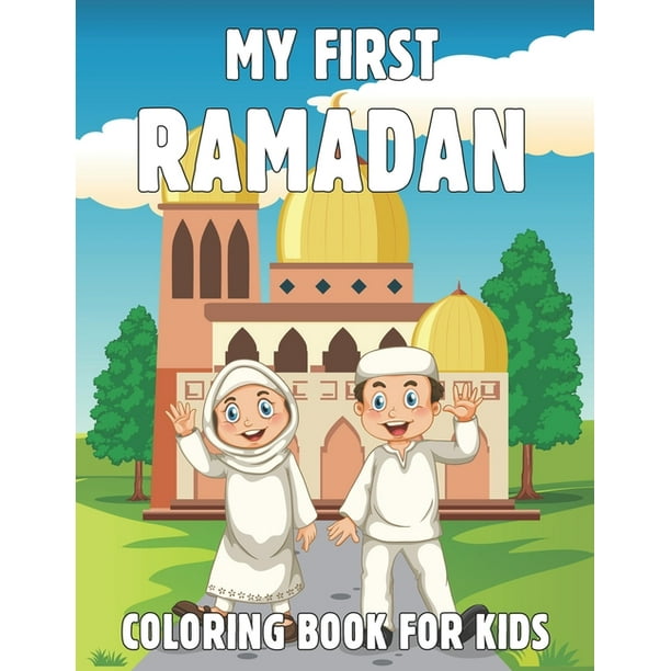 My First Ramadan Coloring Book For Kids : A Cute Collection of Fun Ramadan  Coloring Pages for Kids. My ramadan coloring book for kids ages 4 to   (Paperback) 