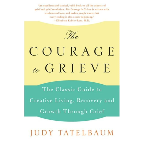 The Courage to Grieve: The Classic Guide to Creative Living, Recovery, and Growth Through Grief, (Paperback)