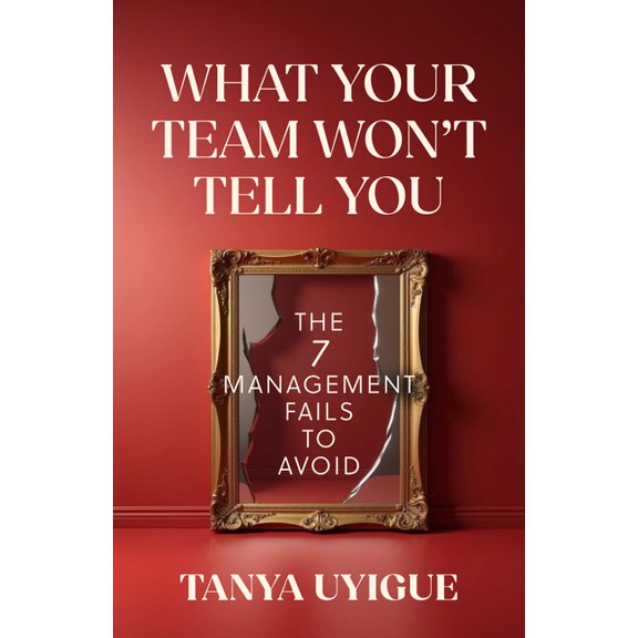 What Your Team Won't Tell You: The 7 Management Fails to Avoid, (Paperback)