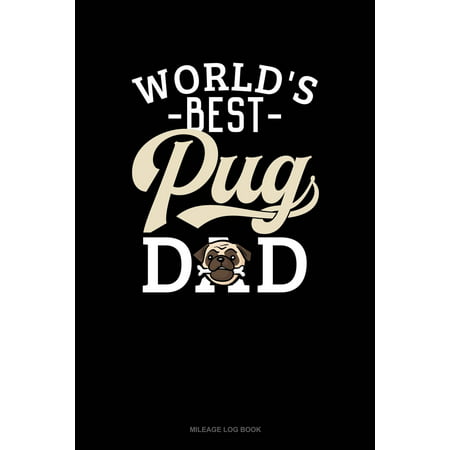World's Best Pug Dad: Mileage Log Book Paperback (Best Mileage Log App For Iphone)