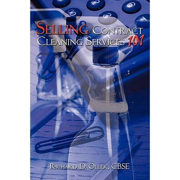 Selling Contract Cleaning Services 101 (Paperback) by Richard D Ollek