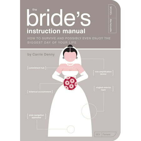 The Bride's Instruction Manual : How to Survive and Possibly Even Enjoy the Biggest Day of Your
