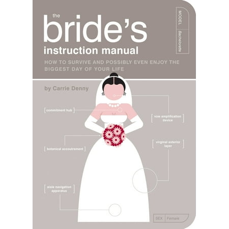 The Bride's Instruction Manual : How to Survive and Possibly Even Enjoy the Biggest Day of Your Life