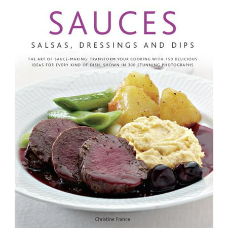 Sauces, Salsas, Dressings and Dips: Transform Your Cooking with 150 Delicious Ideas for Every Kind of Dish, Shown in 300 Stunning Photographs - eBook