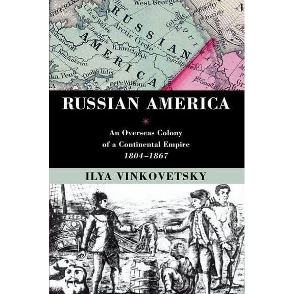 Russian America: An Overseas Colony of a Continental Empire, 1804-1867, (Paperback)
