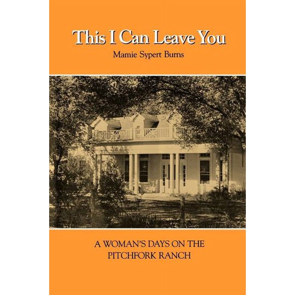 Centennial the Association of Former Stu This I Can Leave You: A Woman's Days on the Pitchfork Ranch, (Paperback)