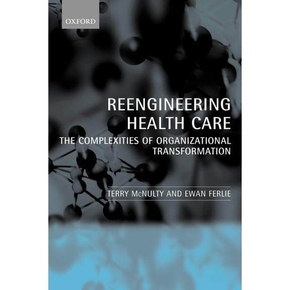 Reeingineering Health Care: The Complexities of Organizational Transformation, (Paperback)