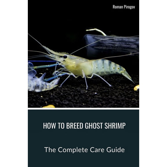 How To Breed Ghost Shrimp: The Complete Care Guide (Paperback)