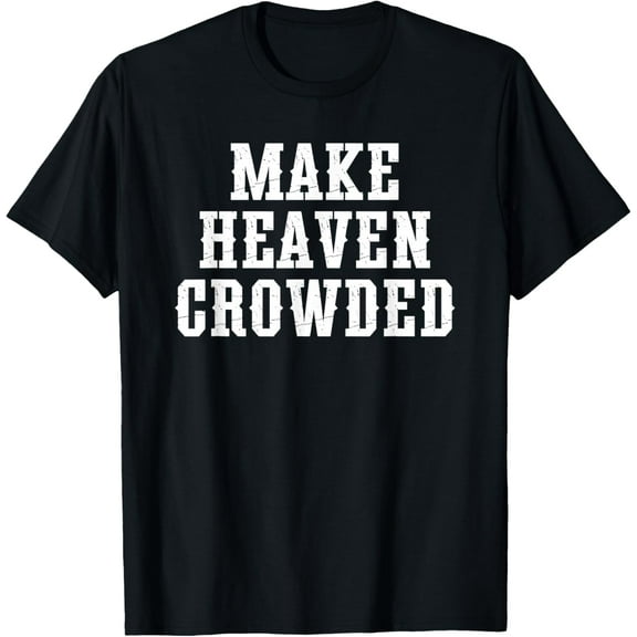 Make Heaven Crowded T-Shirt Shirts