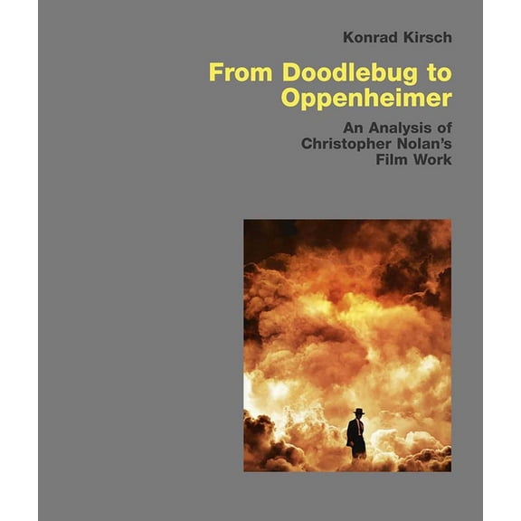 From Doodlebug to Oppenheimer: An Analysis of Christopher Nolan's Film Work, (Hardcover)
