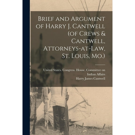 Brief and Argument of Harry J. Cantwell (of Crews & Cantwell, Attorneys-at-law, St. Louis, Mo.) (Paperback)