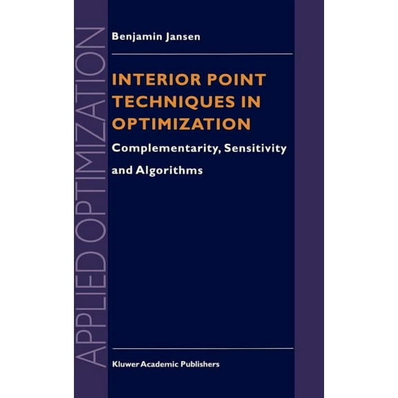 Applied Optimization Interior Point Techniques in Optimization: Complementarity, Sensitivity and Algorithms, Book 6, (Hardcover)
