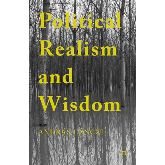 Political Realism and Wisdom, (Hardcover)