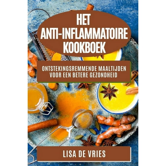 Het Anti-Inflammatoire Kookboek: Ontstekingsremmende Maaltijden voor een Betere Gezondheid, (Paperback)