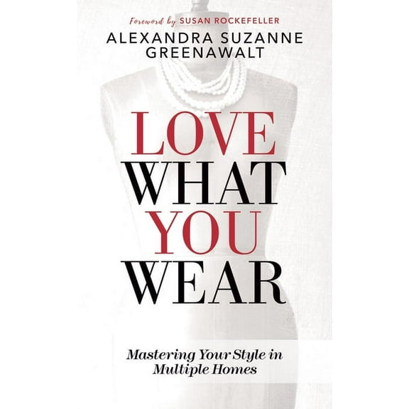 Love What You Wear: Mastering Your Style in Multiple Homes, (Paperback)