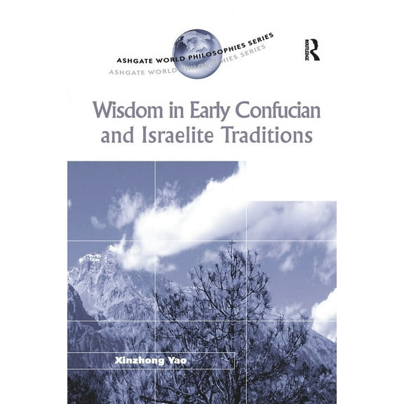 Ashgate World Philosophies Wisdom in Early Confucian and Israelite Traditions, (Paperback)