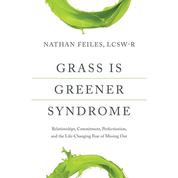 Grass Is Greener Syndrome: Relationships, Commitment, Perfectionism, and the Life-Changing Fear of Missing Out, (Paperback)