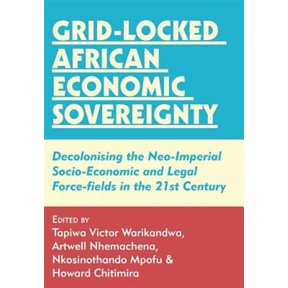 Pre-Owned Grid-locked African Economic Sovereignty: Decolonising the Neo-Imperial Socio-Economic and Legal Force-fields in the 21s, (Paperback)