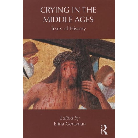 Routledge Studies in Medieval Religion a Crying in the Middle Ages: Tears of History, (Paperback)