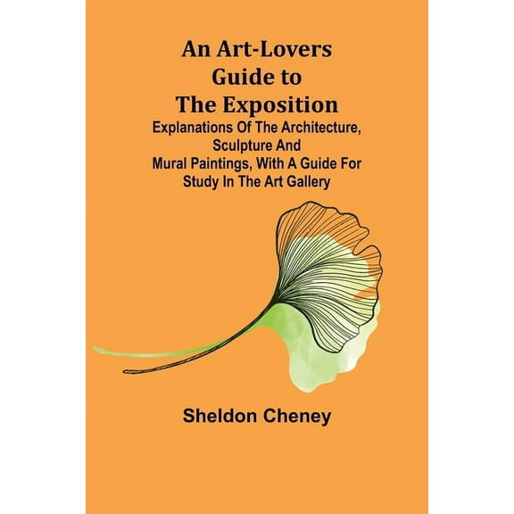 An Art-Lovers Guide to the Exposition; Explanations of the Architecture, Sculpture and Mural Paintings, With a Guide for, (Paperback)