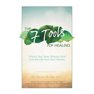 The Seven Tools of Healing: Unlock Your Inner Wisdom and Live the Life Your Soul Desires, (Paperback)