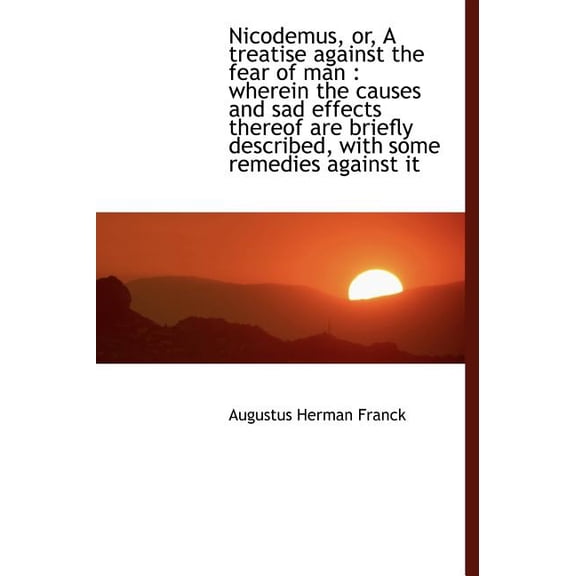 Nicodemus, Or, a Treatise Against the Fear of Man : Wherein the Causes and Sad Effects Thereof Are B (Hardcover)