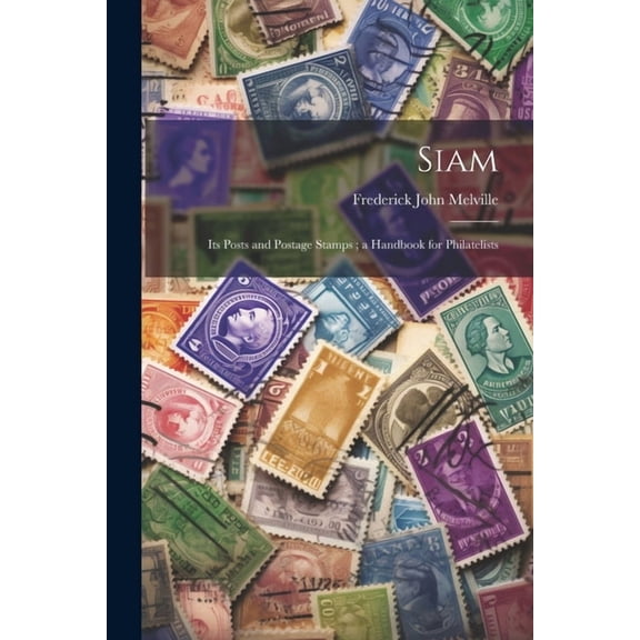 Siam: Its Posts and Postage Stamps; a Handbook for Philatelists (Paperback)