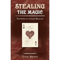 Stealing the Magic : The Story of a Caged Magician
