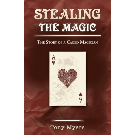 Stealing the Magic : The Story of a Caged Magician