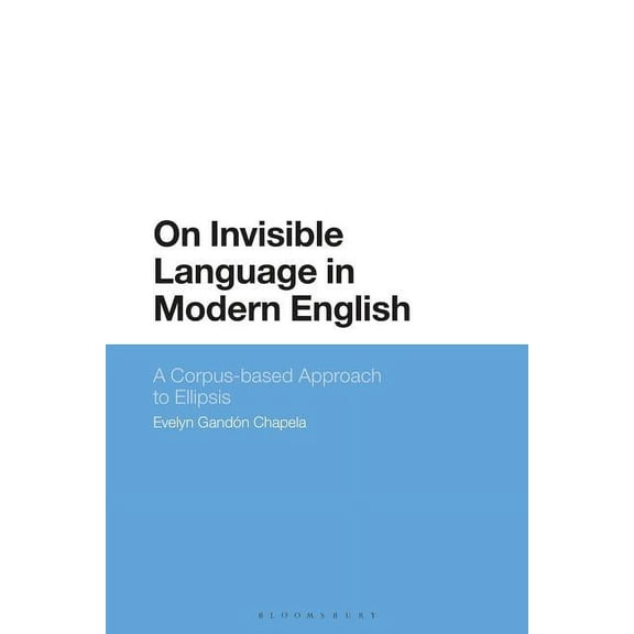 On Invisible Language in Modern English: A Corpus-based Approach to Ellipsis, (Hardcover)