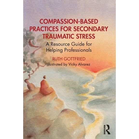 Compassion-Based Practices for Secondary Traumatic Stress: A Resource Guide for Helping Professionals, (Paperback)