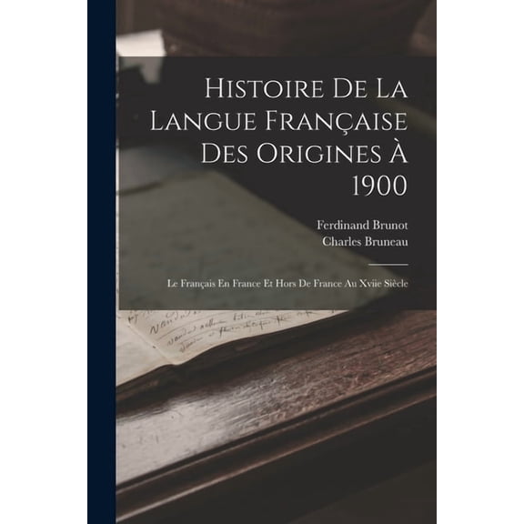 Histoire De La Langue Française Des Origines À 1900: Le Français En France Et Hors De France Au Xviie Siècle, (Paperback)