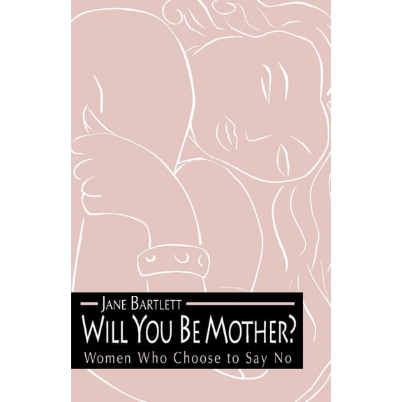 Will You Be Mother?: Women Who Choose to Say No, (Paperback)