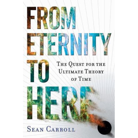 Pre-Owned From Eternity to Here: The Quest for the Ultimate Theory of Time (Hardcover) 0525951334 9780525951339