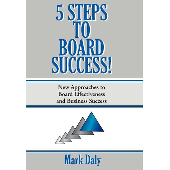 5 Steps to Board Success : New Approaches to Board Effectiveness and Business Success (Hardcover)
