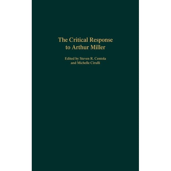 Critical Responses in Arts and Letters The Critical Response to Arthur Miller, Book 44, (Hardcover)