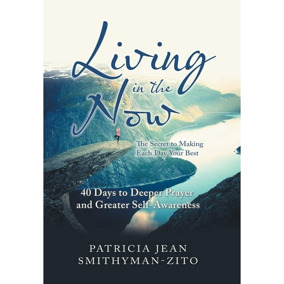 Living in the Now: The Secret to Making Each Day Your Best (Hardcover)