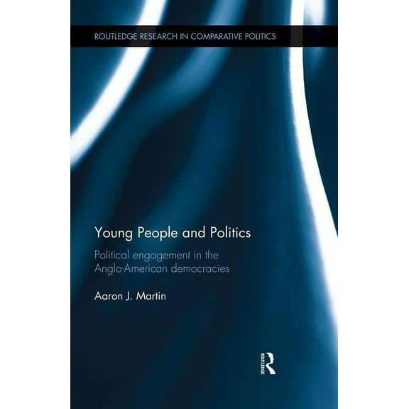 Routledge Research in Comparative Politi Young People and Politics: Political Engagement in the Anglo-American Democracies, (Paperback)