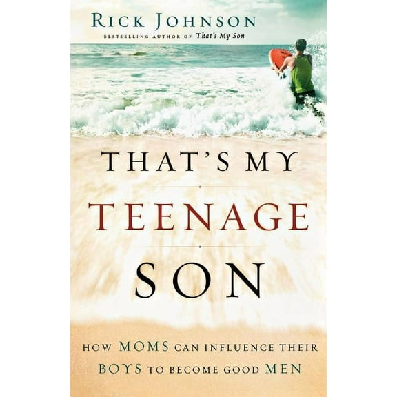 That's My Teenage Son: How Moms Can Influence Their Boys to Become Good Men, (Paperback)