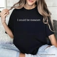 thumbnail image 5 of I Could Be Meaner T-Shirt, Sarcastic Quote Minimalist Tee, 5 of 8