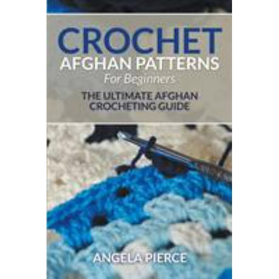 Pre-Owned Crochet Afghan Patterns For Beginners: The Ultimate Afghan Crocheting Guide (Paperback) 1681858932 9781681858937