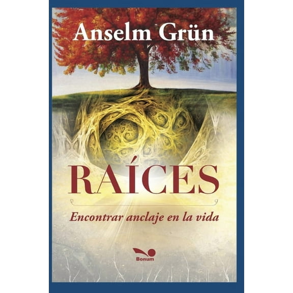 Raíces: encontrar anclaje en la vida (Paperback) by Anselm Grün