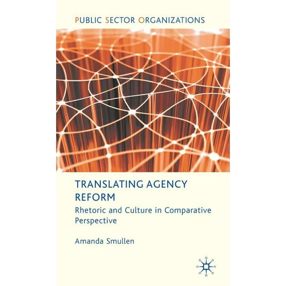 Public Sector Organizations Translating Agency Reform: Rhetoric and Culture in Comparative Perspective, (Hardcover)